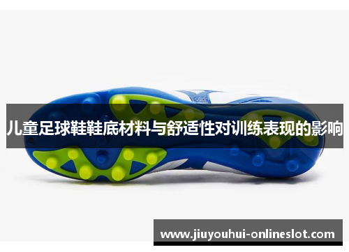 儿童足球鞋鞋底材料与舒适性对训练表现的影响